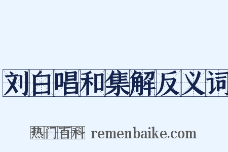 刘白唱和集解反义词是什么意思的图片